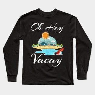 Oh Hey Vacay Shirt Funny Vacation Gift Idea Flight Cruise Long Sleeve T-Shirt